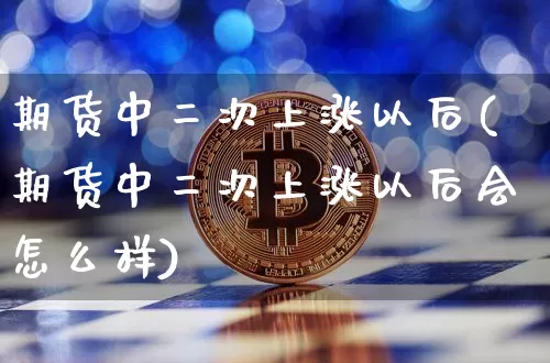 期货中二次上涨以后(期货中二次上涨以后会怎么样)_https://m.zghnxxa.com_恒指期货_第1张