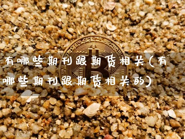 有哪些期刊跟期货相关(有哪些期刊跟期货相关的)_https://m.zghnxxa.com_恒指期货_第1张