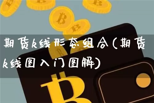 期货k线形态组合(期货k线图入门图解)_https://m.zghnxxa.com_黄金直播_第1张