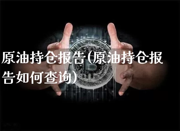 原油持仓报告(原油持仓报告如何查询)_https://m.zghnxxa.com_纳指期货_第1张