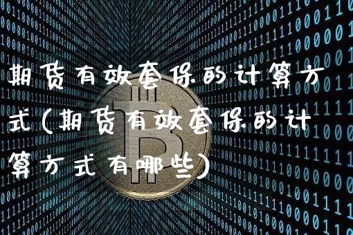 期货有效套保的计算方式(期货有效套保的计算方式有哪些)_https://m.zghnxxa.com_期货资讯_第1张