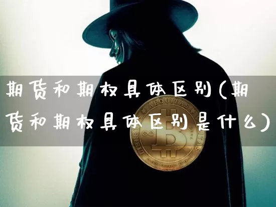 期货和期权具体区别(期货和期权具体区别是什么)_https://m.zghnxxa.com_天然气期货_第1张