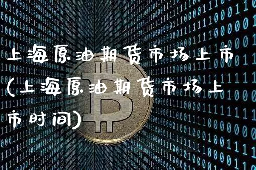 上海原油期货市场上市(上海原油期货市场上市时间)_股指期货_第1张_诸葛期货直播室 上海原油期货市场上市(上海原油期货市场上市时间)_https://m.zghnxxa.com_股指期货_第1张