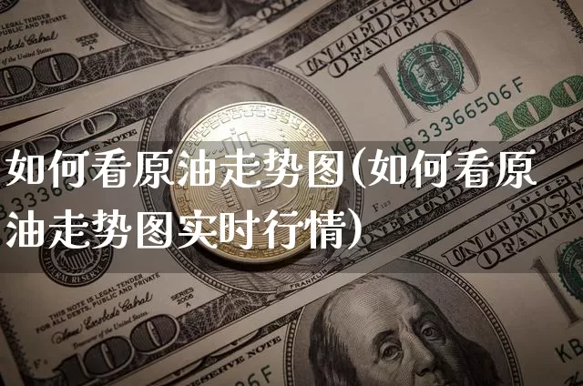 如何看原油走势图(如何看原油走势图实时行情)_https://m.zghnxxa.com_纳指期货_第1张