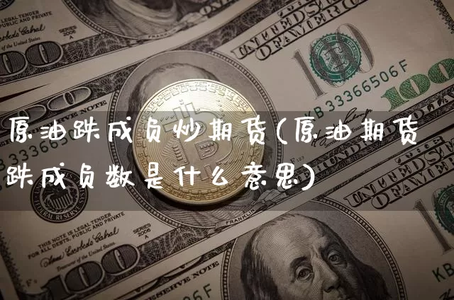 原油跌成负炒期货(原油期货跌成负数是什么意思)_https://m.zghnxxa.com_股指期货_第1张