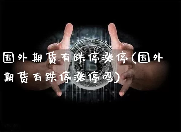 国外期货有跌停涨停(国外期货有跌停涨停吗)_https://m.zghnxxa.com_纳指期货_第1张