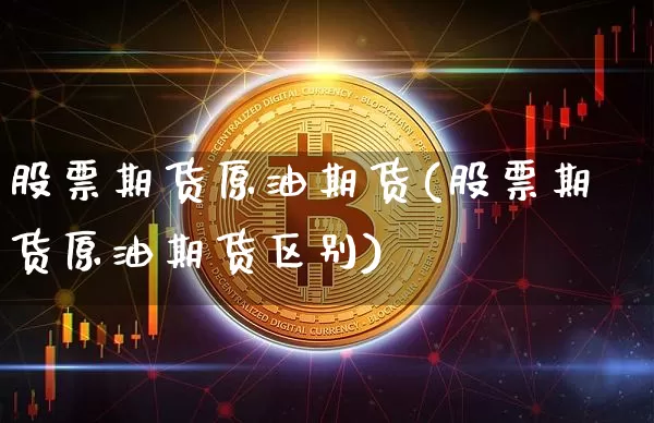 股票期货原油期货(股票期货原油期货区别)_原油直播_第1张_诸葛期货直播室 股票期货原油期货(股票期货原油期货区别)_https://m.zghnxxa.com_原油直播_第1张