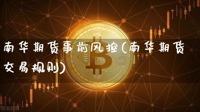 南华期货事前风控(南华期货交易规则)_https://m.zghnxxa.com_天然气期货_第1张