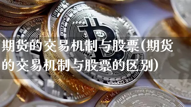 期货的交易机制与股票(期货的交易机制与股票的区别)_https://m.zghnxxa.com_股指期货_第1张