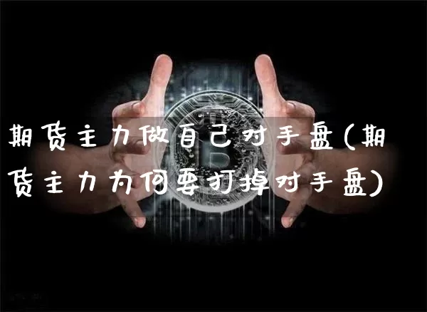 期货主力做自己对手盘(期货主力为何要打掉对手盘)_恒指期货_第1张_诸葛期货直播室 期货主力做自己对手盘(期货主力为何要打掉对手盘)_https://m.zghnxxa.com_恒指期货_第1张