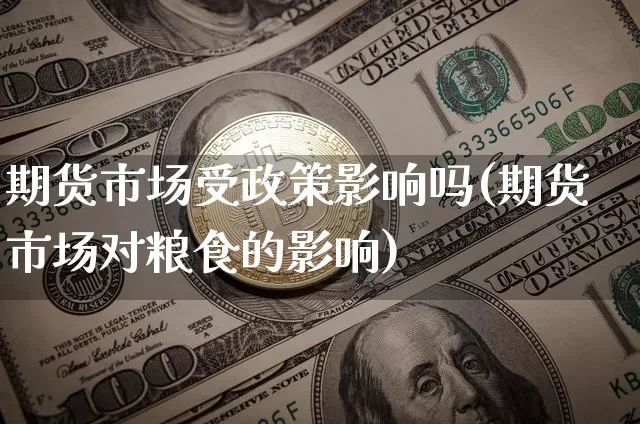 期货市场受政策影响吗(期货市场对粮食的影响)_https://m.zghnxxa.com_股指期货_第1张