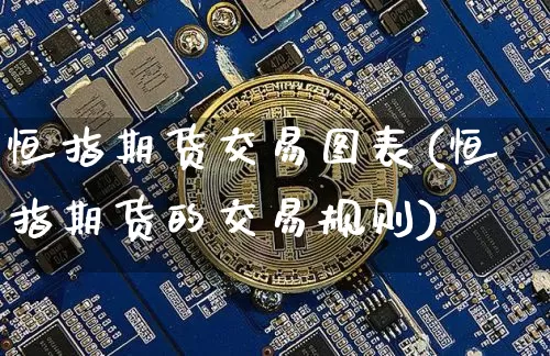 恒指期货交易图表(恒指期货的交易规则)_https://m.zghnxxa.com_原油直播_第1张