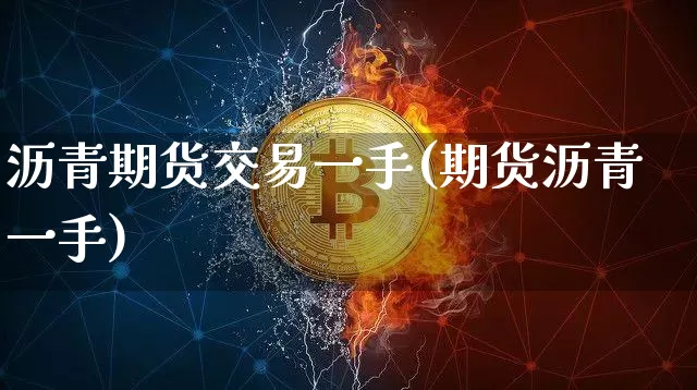 沥青期货交易一手(期货沥青一手)_https://m.zghnxxa.com_期货资讯_第1张