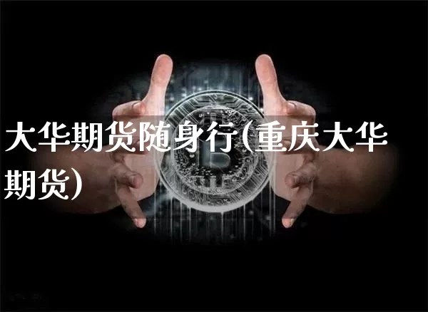 大华期货随身行(重庆大华期货)_股指期货_第1张_诸葛期货直播室 大华期货随身行(重庆大华期货)_https://m.zghnxxa.com_股指期货_第1张