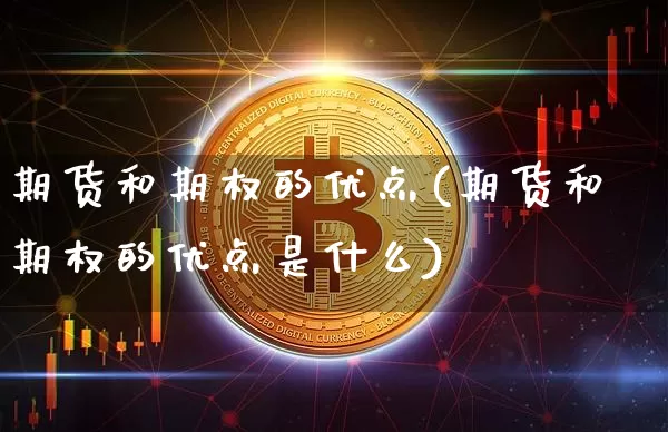 期货和期权的优点(期货和期权的优点是什么)_天然气期货_第1张_诸葛期货直播室 期货和期权的优点(期货和期权的优点是什么)_https://m.zghnxxa.com_天然气期货_第1张
