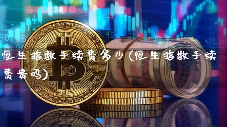 恒生指数手续费多少(恒生指数手续费贵吗)_https://m.zghnxxa.com_股指期货_第1张