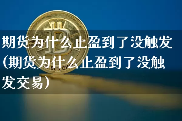 期货为什么止盈到了没触发(期货为什么止盈到了没触发交易)_https://m.zghnxxa.com_原油直播_第1张