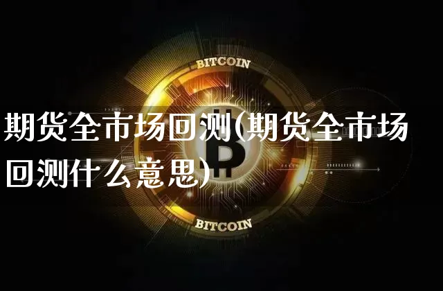 期货全市场回测(期货全市场回测什么意思)_https://m.zghnxxa.com_恒指期货_第1张