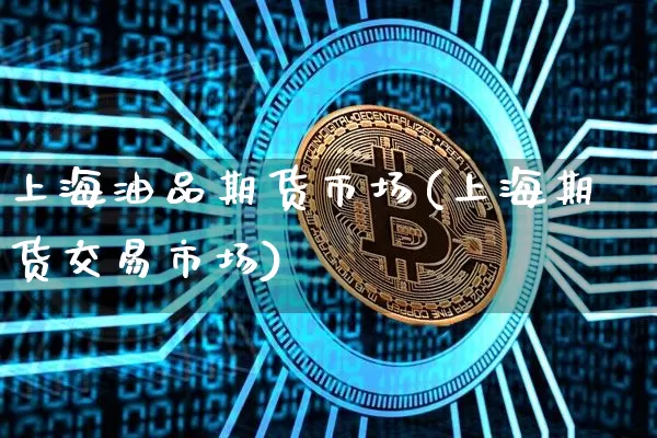 上海油品期货市场(上海期货交易市场)_https://m.zghnxxa.com_股指期货_第1张