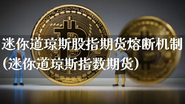 迷你道琼斯股指期货熔断机制(迷你道琼斯指数期货)_https://m.zghnxxa.com_纳指期货_第1张