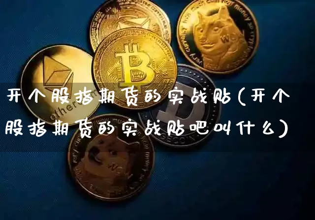 开个股指期货的实战贴(开个股指期货的实战贴吧叫什么)_https://m.zghnxxa.com_黄金直播_第1张