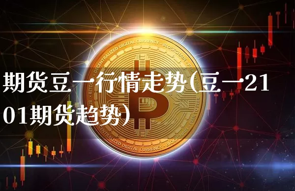 期货豆一行情走势(豆一2101期货趋势)_https://m.zghnxxa.com_股指期货_第1张