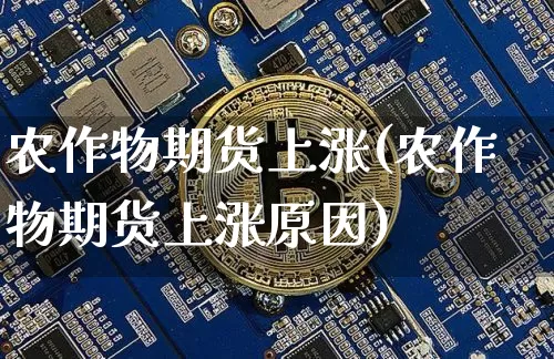 农作物期货上涨(农作物期货上涨原因)_https://m.zghnxxa.com_原油直播_第1张