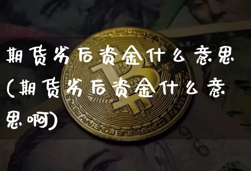期货劣后资金什么意思(期货劣后资金什么意思啊)_https://m.zghnxxa.com_股指期货_第1张