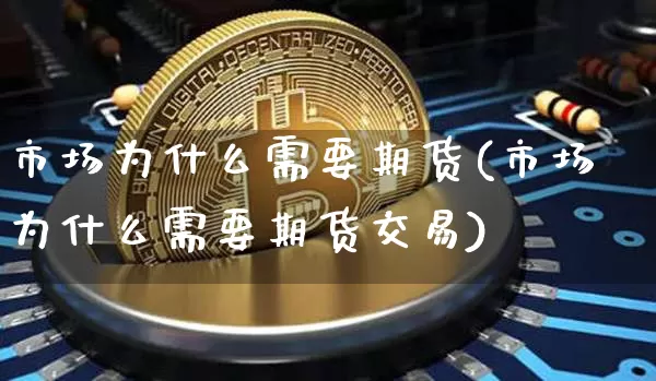 市场为什么需要期货(市场为什么需要期货交易)_https://m.zghnxxa.com_天然气期货_第1张