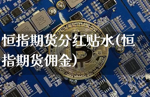 恒指期货分红贴水(恒指期货佣金)_https://m.zghnxxa.com_原油直播_第1张