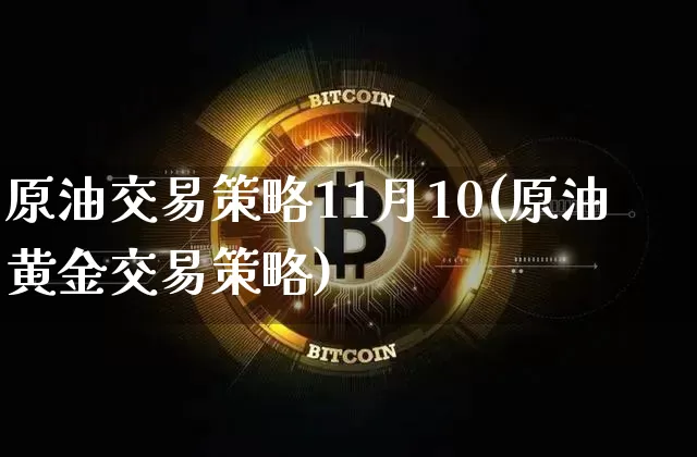 原油交易策略11月10(原油黄金交易策略)_天然气期货_第1张_诸葛期货直播室 原油交易策略11月10(原油黄金交易策略)_https://m.zghnxxa.com_天然气期货_第1张