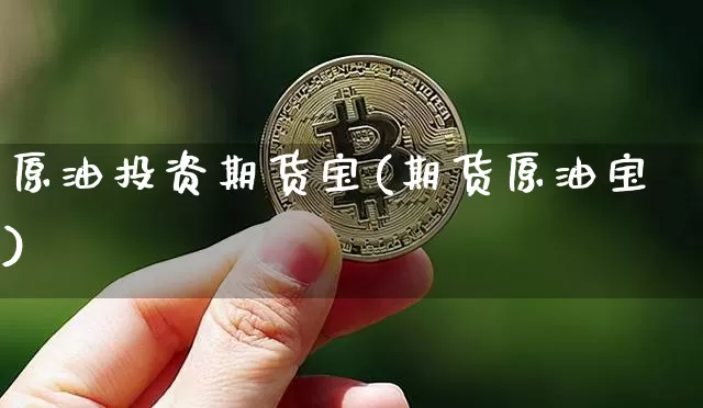 原油投资期货宝(期货原油宝)_https://m.zghnxxa.com_股指期货_第1张