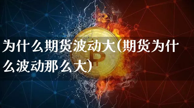 为什么期货波动大(期货为什么波动那么大)_https://m.zghnxxa.com_原油直播_第1张