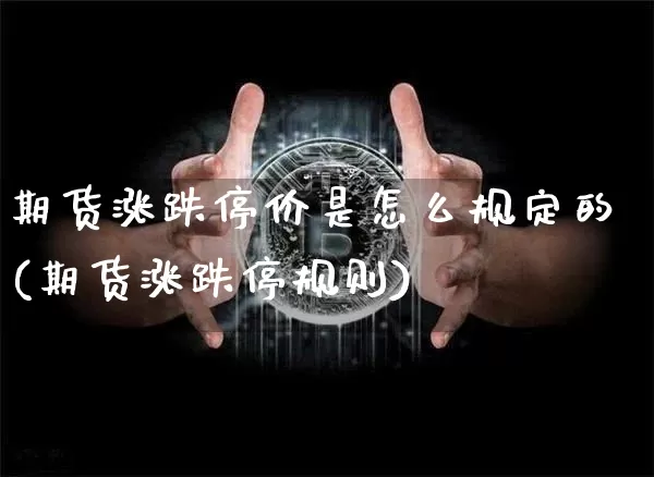 期货涨跌停价是怎么规定的(期货涨跌停规则)_https://m.zghnxxa.com_纳指期货_第1张