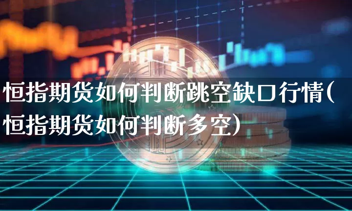 恒指期货如何判断跳空缺口行情(恒指期货如何判断多空)_https://m.zghnxxa.com_黄金直播_第1张