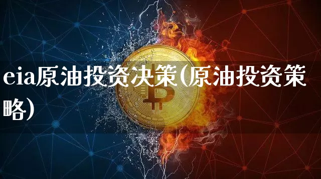 eia原油投资决策(原油投资策略)_https://m.zghnxxa.com_黄金直播_第1张