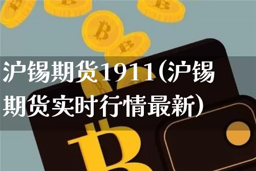 沪锡期货1911(沪锡期货实时行情最新)_纳指期货_第1张_诸葛期货直播室 沪锡期货1911(沪锡期货实时行情最新)_https://m.zghnxxa.com_纳指期货_第1张