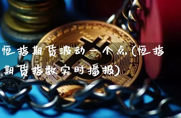 恒指期货波动一个点(恒指期货指数实时播报)_https://m.zghnxxa.com_纳指期货_第1张