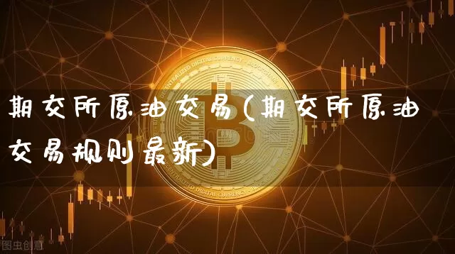期交所原油交易(期交所原油交易规则最新)_https://m.zghnxxa.com_天然气期货_第1张