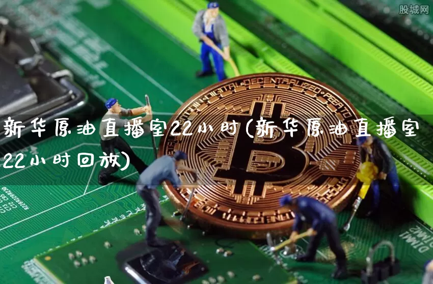 新华原油直播室22小时(新华原油直播室22小时回放)_https://m.zghnxxa.com_期货资讯_第1张