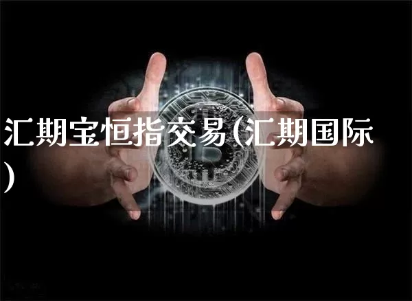 汇期宝恒指交易(汇期国际)_https://m.zghnxxa.com_期货资讯_第1张