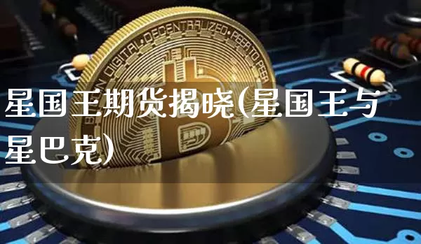 星国王期货揭晓(星国王与星巴克)_https://m.zghnxxa.com_原油直播_第1张