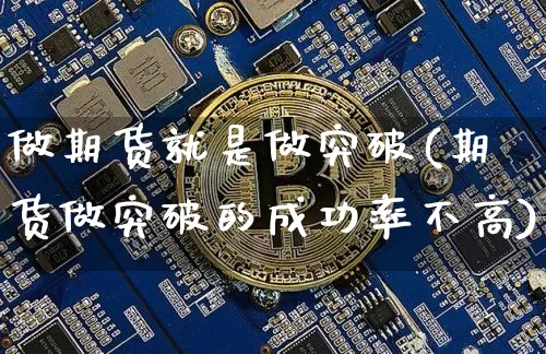 做期货就是做突破(期货做突破的成功率不高)_股指期货_第1张_诸葛期货直播室 做期货就是做突破(期货做突破的成功率不高)_https://m.zghnxxa.com_股指期货_第1张
