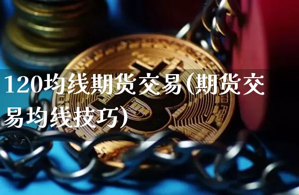 120均线期货交易(期货交易均线技巧)_纳指期货_第1张_诸葛期货直播室 120均线期货交易(期货交易均线技巧)_https://m.zghnxxa.com_纳指期货_第1张