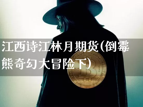 江西诗江林月期货(倒霉熊奇幻大冒险下)_https://m.zghnxxa.com_期货资讯_第1张