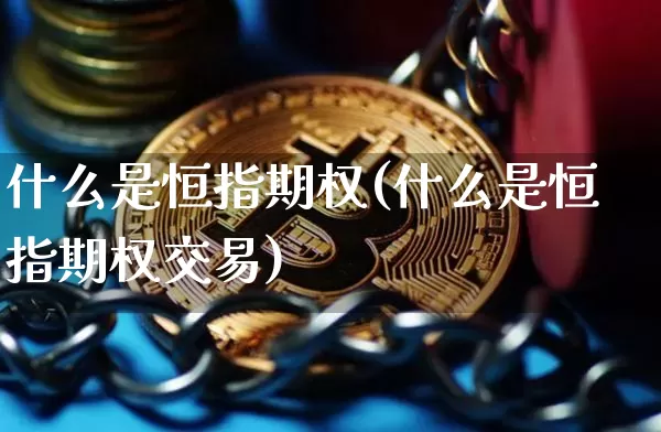 什么是恒指期权(什么是恒指期权交易)_https://m.zghnxxa.com_原油直播_第1张