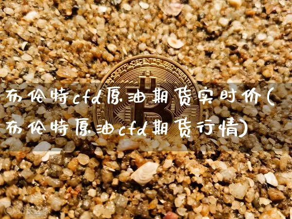 布伦特cfd原油期货实时价(布伦特原油cfd期货行情)_https://m.zghnxxa.com_股指期货_第1张