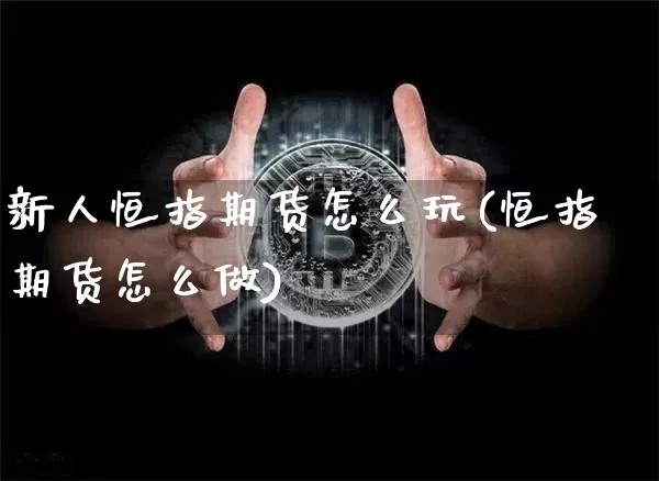 新人恒指期货怎么玩(恒指期货怎么做)_https://m.zghnxxa.com_天然气期货_第1张