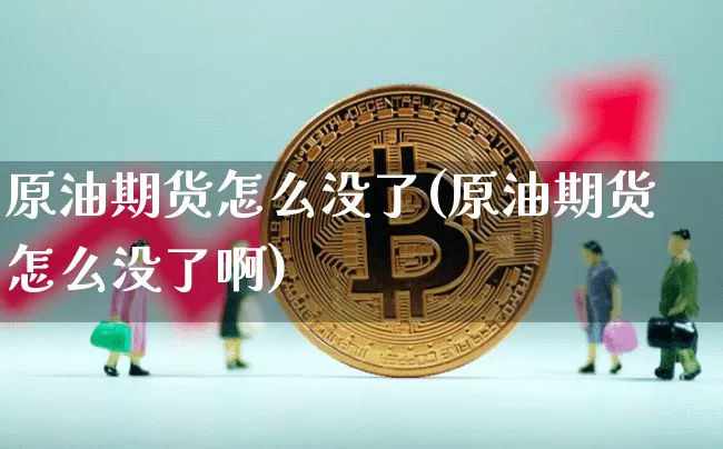 原油期货怎么没了(原油期货怎么没了啊)_https://m.zghnxxa.com_恒指期货_第1张