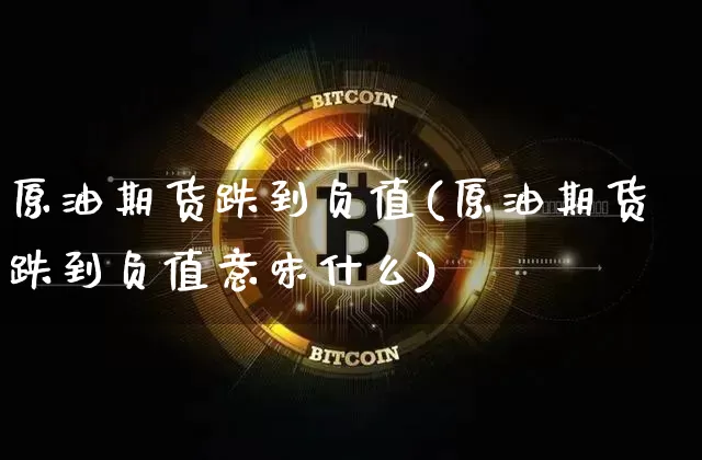 原油期货跌到负值(原油期货跌到负值意味什么)_https://m.zghnxxa.com_纳指期货_第1张